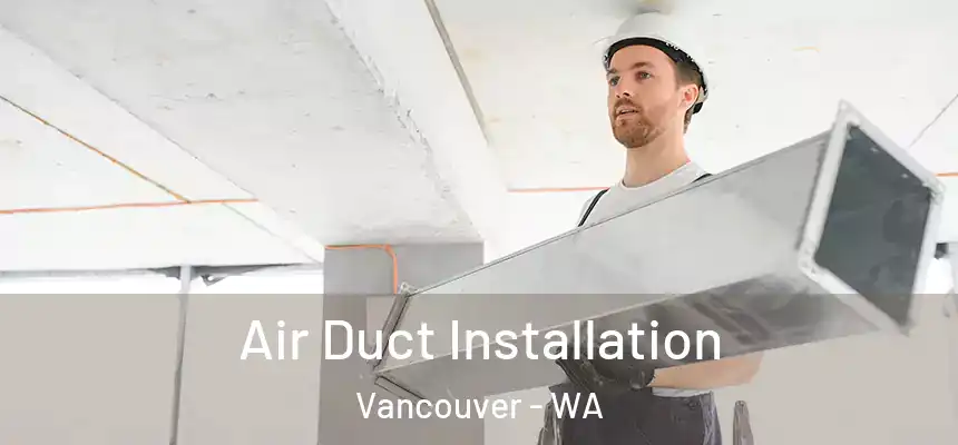  Air Duct Installation Vancouver - WA