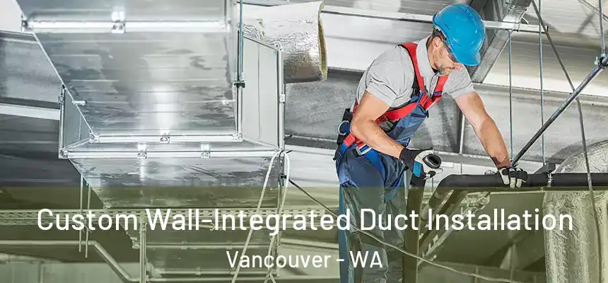 Custom Wall-Integrated Duct Installation Vancouver - WA