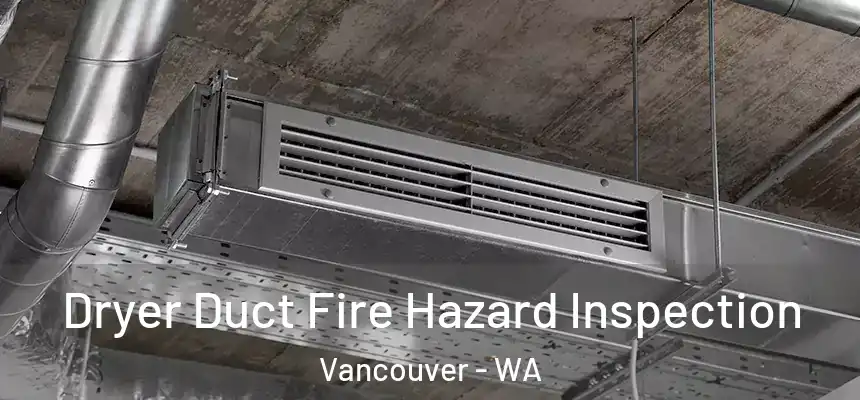  Dryer Duct Fire Hazard Inspection Vancouver - WA