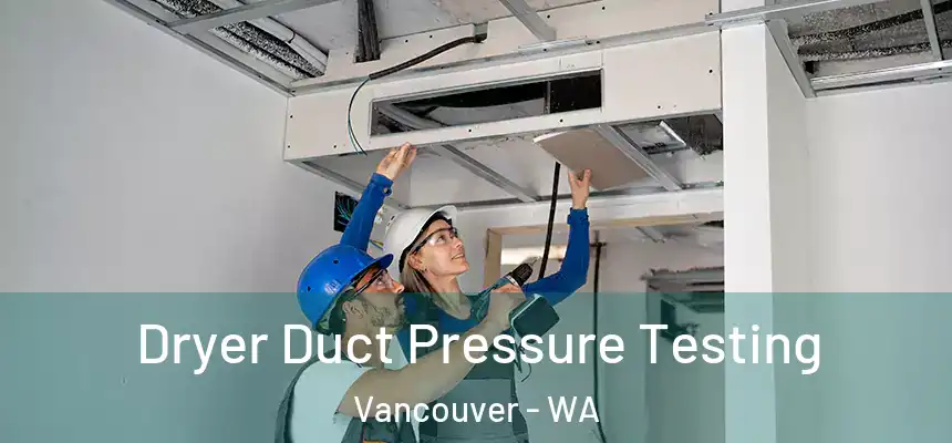  Dryer Duct Pressure Testing Vancouver - WA