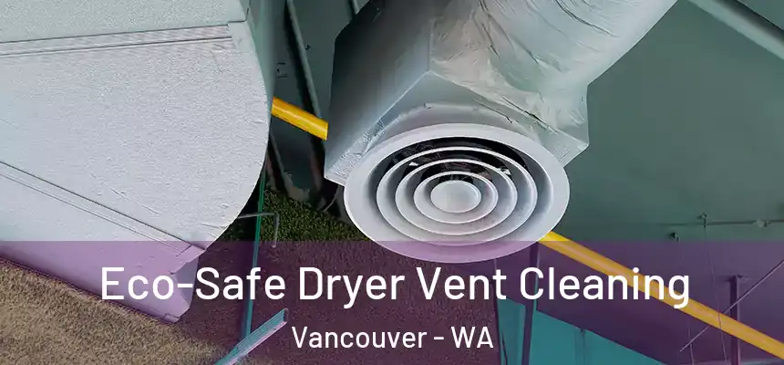  Eco-Safe Dryer Vent Cleaning Vancouver - WA