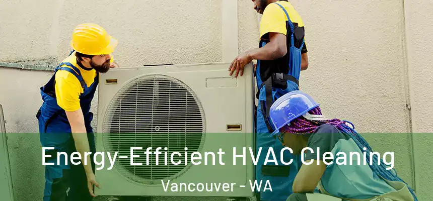  Energy-Efficient HVAC Cleaning Vancouver - WA